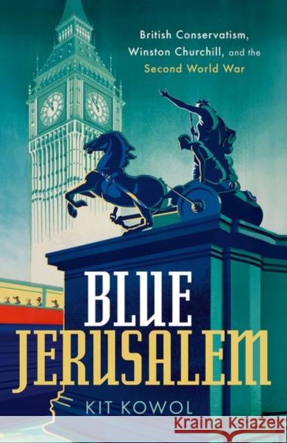 Blue Jerusalem: British Conservatism, Winston Churchill, and the Second World War Kowol, Kit 9780198868491 Oxford University Press - książka