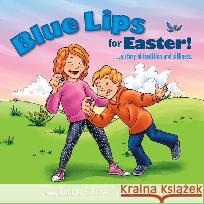 Blue Lips for Easter!: A Story of Tradition and Silliness. Kathryn E. Brown Dave Hauschild 9781508956730 Createspace - książka