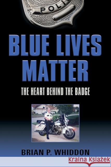 Blue Lives Matter: The Heart Behind the Badge Brian P. Whiddon 9781647188399 Booklocker.com - książka