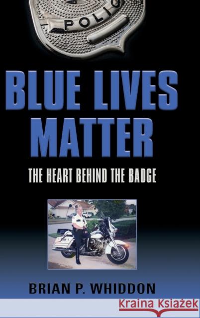 Blue Lives Matter: The Heart Behind the Badge Brian P Whiddon 9781647190514 Booklocker.com - książka