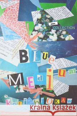 Blue Medium: A Collection of Poems That Were Collecting Dust Kali Brokaw 9781519785176 Createspace Independent Publishing Platform - książka