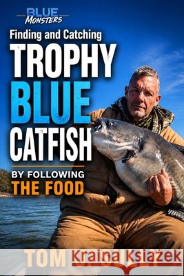 Blue Monsters: Finding and Catching Trophy Blue Catfish by Following the Food: An experience-based account of how I catch big blue catfish. Revised Ed Sully, Tom J. 9798254775874 Independently Published - książka