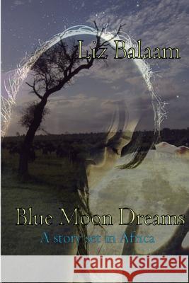 Blue Moon Dreams: A Story Set in Africa Liz Balaam 9781499619874 Createspace - książka