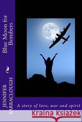 Blue Moon for Bombers: A Story of Love, War and Spirit Jennifer Barraclough 9781500305956 Createspace - książka