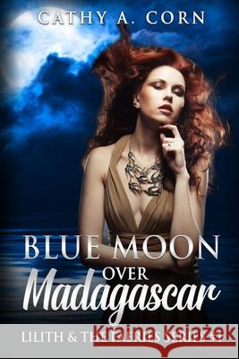 Blue Moon over Madagascar: Lilith and the Faeries Series #1 Corn, Cathy a. 9781519523532 Createspace Independent Publishing Platform - książka