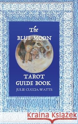 Blue Moon Tarot: A Unique interpretation of the Major Arcana Cuccia-Watts, Julie 9781716746871 Lulu.com - książka