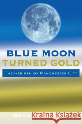 Blue Moon Turned Gold: The Rebirth of Manchester City Graham Gordon 9781500882174 Createspace - książka