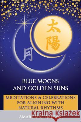 Blue Moons and Golden Suns: Meditations and Celebrations Amari Magdalena 9781495329296 Createspace - książka