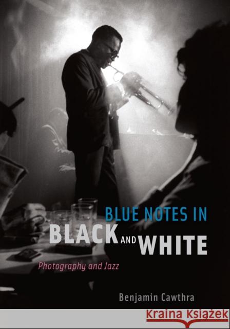 Blue Notes in Black and White: Photography and Jazz Benjamin Cawthra 9780226098753 University of Chicago Press - książka