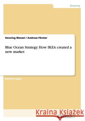 Blue Ocean Strategy. How IKEA created a new market Henning Wenzel Andreas Forster 9783668154117 Grin Verlag - książka