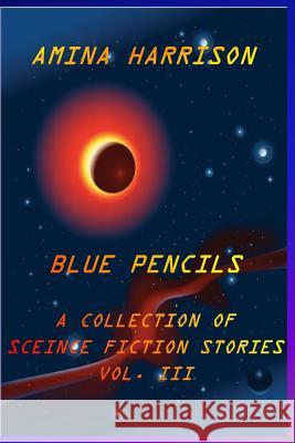 Blue Pencils--A Collection of Science Fiction Stories by Amina Harrison Amina Harrison 9781494996437 Createspace - książka