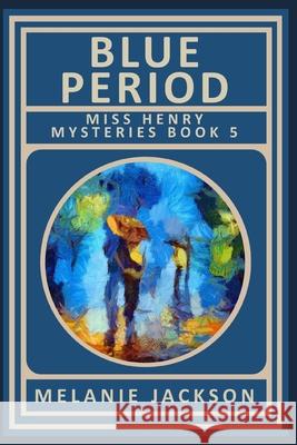 Blue Period: A Miss Henry Mystery Book 5 Melanie Jackson 9781482748864 Createspace Independent Publishing Platform - książka