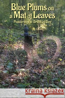 Blue Plums on a Mat of Leaves: Ponderings at Break of Day Charles C. Finn 9781734480771 Kenneth F Conklin LLC - książka