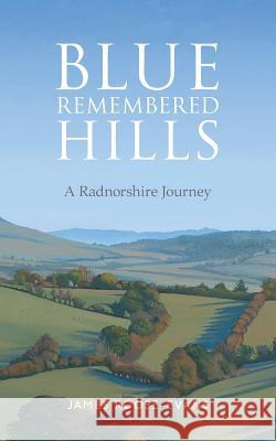 Blue Remembered Hills: A Radnorshire Journey James Roose-Evans 9781999837990 Port Meadow Press - książka