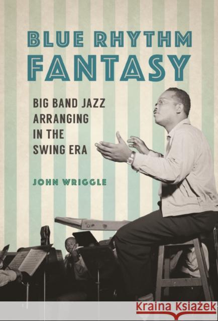 Blue Rhythm Fantasy: Big Band Jazz Arranging in the Swing Era John Wriggle 9780252040405 University of Illinois Press - książka