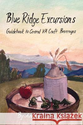 Blue Ridge Excursions: Guidebook to Central VA Craft Beverages Andrea Saathoff 9781535422529 Createspace Independent Publishing Platform - książka