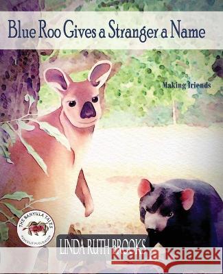 Blue Roo Gives a Stranger a Name: The Banyula Tales: On making friends Linda Ruth Brooks Linda Ruth Brooks  9780645565065 Linda Ruth Brooks - książka