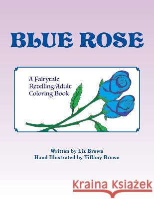Blue Rose: A Fairytale Retelling / Adult Coloring Book Liz Brown Tiffany Brown 9781530656233 Createspace Independent Publishing Platform - książka