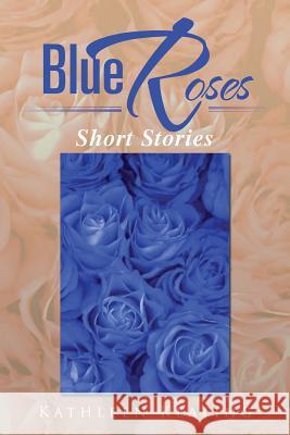 Blue Roses: Short Stories Keating, Kathleen 9781483644998 Xlibris Corporation - książka