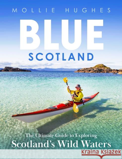 Blue Scotland: The Ultimate Guide to Exploring Scotland's Wild Waters Mollie Hughes Rachel Keenan 9781780279220 Birlinn - książka