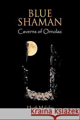 Blue Shaman: Caverns of Ornolac Malafry, Hugh 9781449010140 Authorhouse - książka