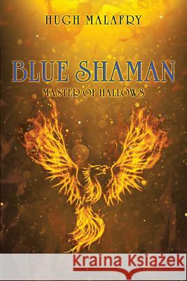 Blue Shaman: Master of Hallows Hugh Malafry 9781546202530 Authorhouse - książka