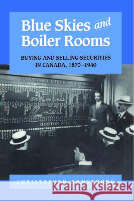 Blue Skies and Boiler Rooms: Buying and Selling Securities in Canada, 1870-1940 Chris Armstrong 9781442651456 University of Toronto Press - książka