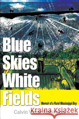 Blue Skies White Fields: Memoir of a Rural Mississippi Boy Calvn Victor Robinson 9781546907466 Createspace Independent Publishing Platform - książka