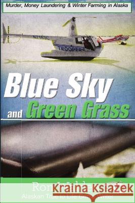 Blue Sky and Green Grass: Murder, Money Laundering and Winter Farming In Alaska Ronald Walden 9781957263083 Ugly Moose AK - książka