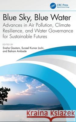 Blue Sky, Blue Water: Advances in Air Pollution, Climate Resilience, and Water Governance for Sustainable Futures Sneha Gautam Suneel Kumar Joshi Balram Ambade 9781041011101 CRC Press - książka