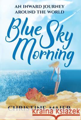 Blue Sky Morning: An Inward Journey Around The World Maier, Christine 9781640850361 Author Academy Elite - książka