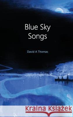 Blue Sky Songs: A collection of poems by David Thomas Thomas, David 9781984318794 Createspace Independent Publishing Platform - książka