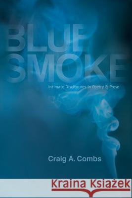 Blue Smoke: Intimate Disclosures in Poetry & Prose Craig a. Combs 9781478765394 Outskirts Press - książka