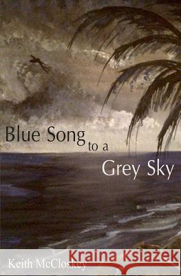 Blue Song to a Grey Sky Keith McCloskey 9781530081554 Createspace Independent Publishing Platform - książka
