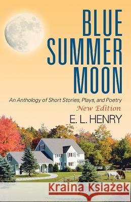 Blue Summer Moon: An Anthology of Short Stories, Plays and Poetry Henry, E. L. 9781478711254 Outskirts Press - książka