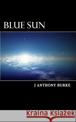 Blue Sun J. Anthony Burke 9781545297612 Createspace Independent Publishing Platform - książka