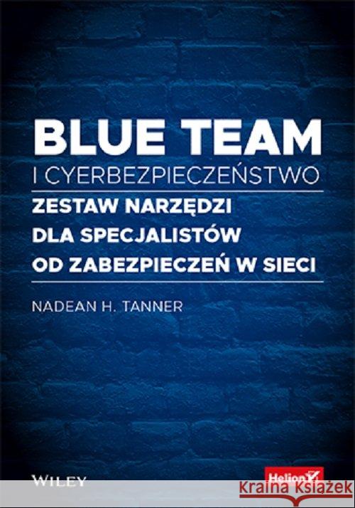 Blue team i cyberbezpieczeństwo Nadean H. Tanner 9788328373686 Helion - książka