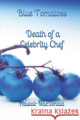 Blue Tomatoes - Death of a Celebrity Chef Alastair MacDonald 9781791585754 Independently Published - książka