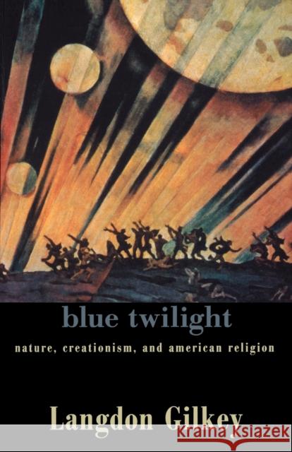 Blue Twilight: Nature, Creationism, and American Religion Gilkey, Langdon Brown 9780800632946 Augsburg Fortress Publishers - książka