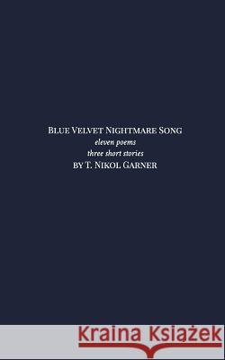 Blue Velvet Nightmare Song: Eleven poems and three stories. Garner, T. Nikol 9781364691424 Blurb - książka