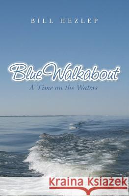 Blue Walkabout: A Time on the Waters Bill Hezlep 9781468197334 Createspace - książka