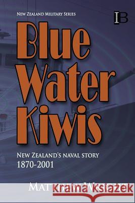 Blue Water Kiwis: New Zealand's Naval Story 1870-2001 Matthew Wright 9780908318254 Intruder Books - książka