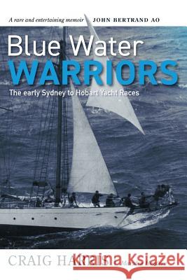 Blue Water Warriors: The Early Sydney to Hobart Yacht Races Craig Harris, Marsden Hordern, John Bertrand 9780648369301 Charris Publishing - książka