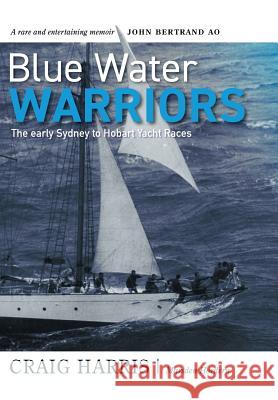 Blue Water Warriors: The Early Sydney to Hobart Yacht Races Craig Harris, Marsden Hordern, John Bertrand 9780648369387 Charris Publishing - książka