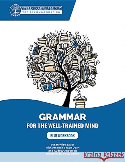 Blue Workbook: A Complete Course for Young Writers, Aspiring Rhetoricians, and Anyone Else Who Needs to Understand How English Works Bauer, Susan Wise 9781945841323 Well-Trained Mind Press - książka