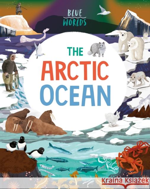 Blue Worlds: The Arctic Ocean Anita Ganeri 9781526315595 Hachette Children's Group - książka