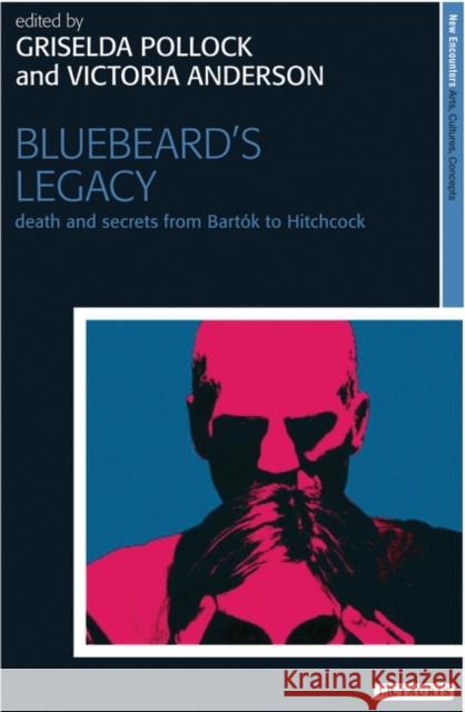 Bluebeard's Legacy : Death and Secrets from Bartok to Hitchcock Griselda Pollock 9781845116330  - książka