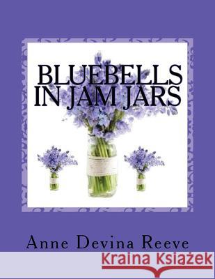 Bluebells in Jam Jars: Anna and her Gang of Detectives Reeve, Anne Devina 9781536976618 Createspace Independent Publishing Platform - książka