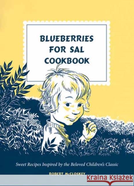 Blueberries for Sal Cookbook: Sweet Recipes Inspired by the Beloved Children's Classic Robert Mccloskey 9780593580400 Random House USA Inc - książka