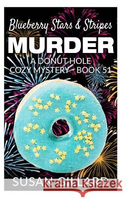 Blueberry Stars & Stripes Murder: A Donut Hole Cozy Mystery - Book 51 Susan Gillard 9781548209957 Createspace Independent Publishing Platform - książka